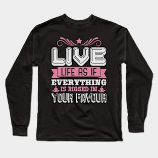 Live Life As If Everything Is Riigged In Your Favour Long Sleeve T-Shirt